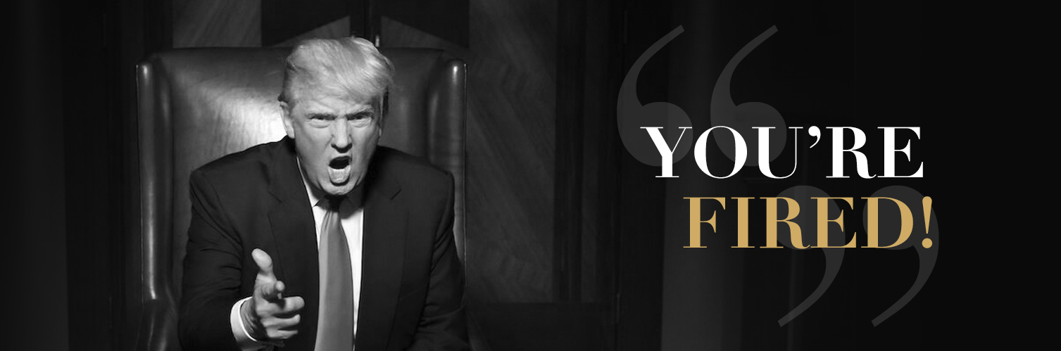 Image of Donald J. Trump from The Apprentice with text that reads 'You're Fired!'